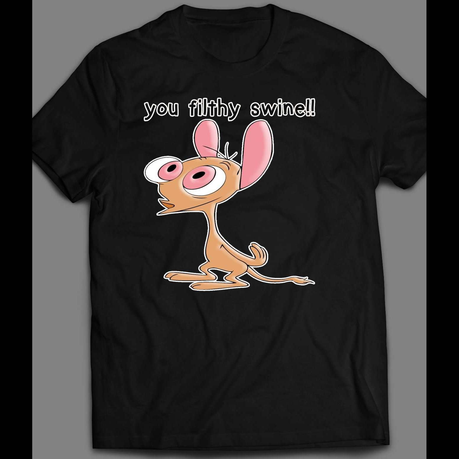 YOU FILTHY SWINE REN & STIMPY CARTOON SHIRT