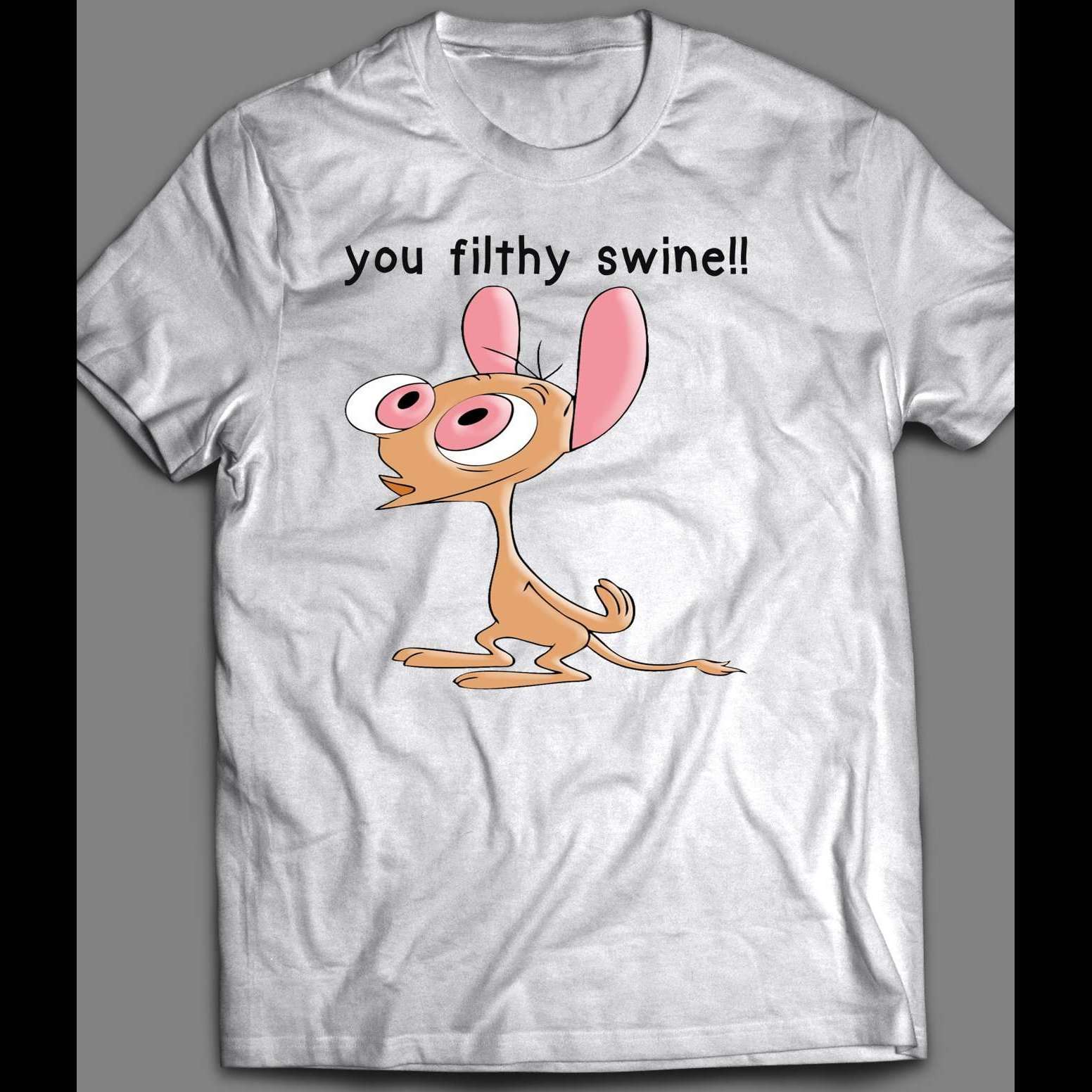 YOU FILTHY SWINE REN & STIMPY CARTOON SHIRT