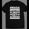 #MAGA MEXICANS ALWAYS GET ACROSS SHIRT