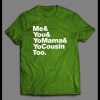 “ME & YOU & YO MAMA & COUSIN TOO” LYRICS PARODY SHIRT