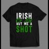 IRISH OR NOT BUY ME A SHOT ST. PATTY’S DAY SHIRT