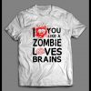 I LOVE YOU LIKE A ZOMBIE LOVES BRAINS VALENTINE’S DAY SHIRT