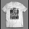 SCARFACE “SAY HELLO TO MY LITTLE FRIEND” SHIRT