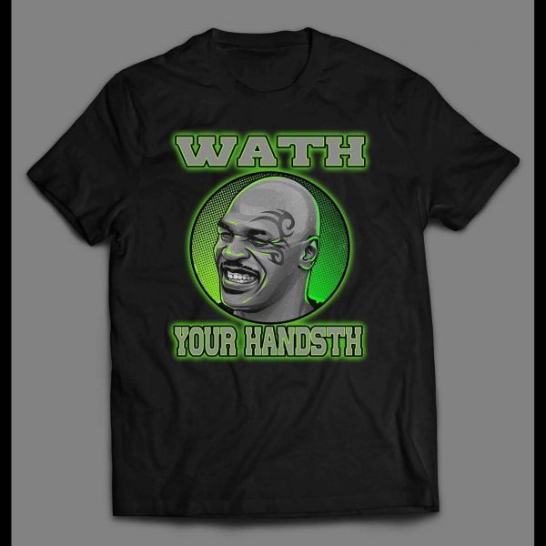 FUNNY MIKE TYSON WATH YOUR HANDSTH (WASH YOUR HANDS) SHIRT