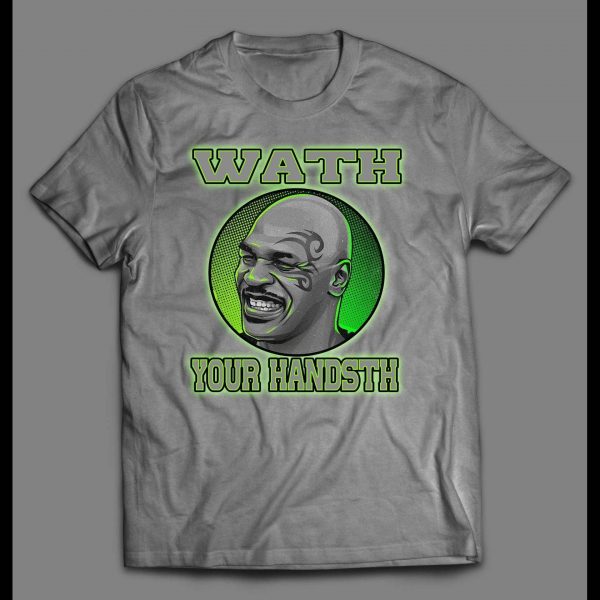 FUNNY MIKE TYSON WATH YOUR HANDSTH (WASH YOUR HANDS) SHIRT
