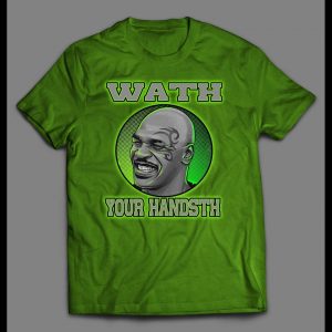 FUNNY MIKE TYSON WATH YOUR HANDSTH (WASH YOUR HANDS) SHIRT