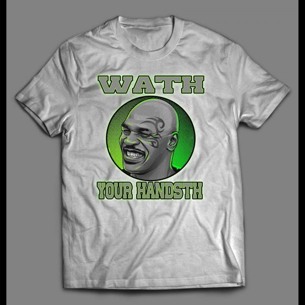 FUNNY MIKE TYSON WATH YOUR HANDSTH (WASH YOUR HANDS) SHIRT
