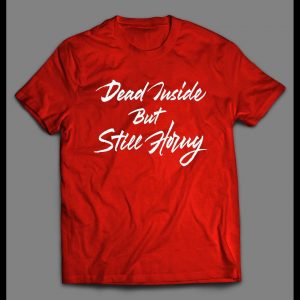 DEAD INSIDE BUT STILL HORNY ADULT HUMOR SHIRT