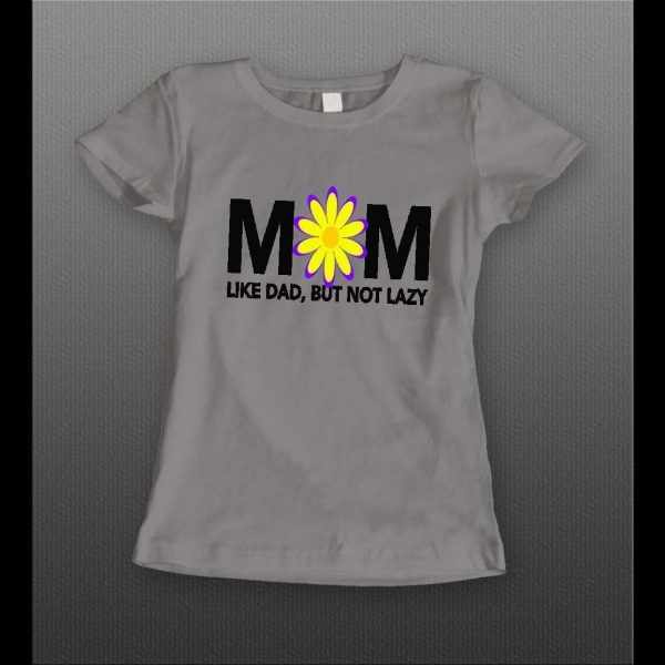 LADIES STYLE MOTHERS DAY "MOM LIKE DAD BUT NOT LAZY" SHIRT