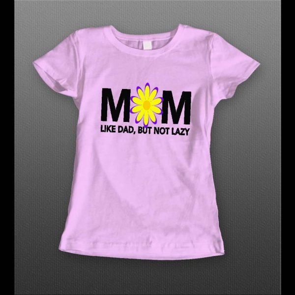LADIES STYLE MOTHERS DAY "MOM LIKE DAD BUT NOT LAZY" SHIRT