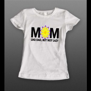 LADIES STYLE MOTHERS DAY "MOM LIKE DAD BUT NOT LAZY" SHIRT