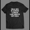 ORAL SEX IS A GREAT LAST MINUTE GIFT ADULT HUMOR SHIRT