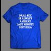 ORAL SEX IS A GREAT LAST MINUTE GIFT ADULT HUMOR SHIRT
