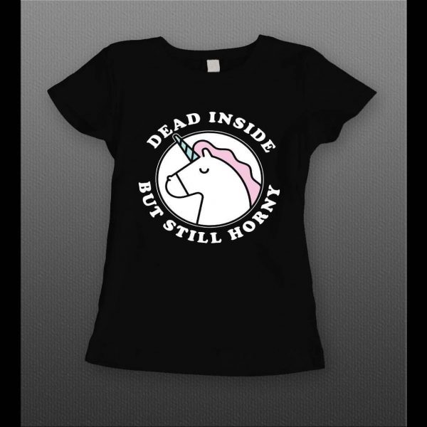LADIES UNICORN DEAD BUT STILL HORNY ADULT HUMOR SHIRT