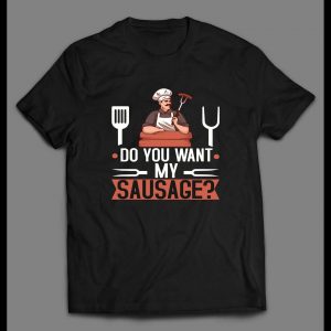 DO YOU WANT MY SAUSAGE COOKING SHIRT