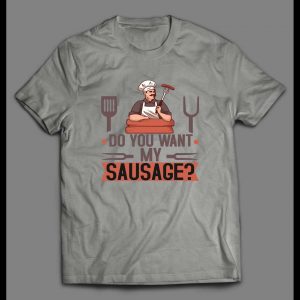 DO YOU WANT MY SAUSAGE COOKING SHIRT