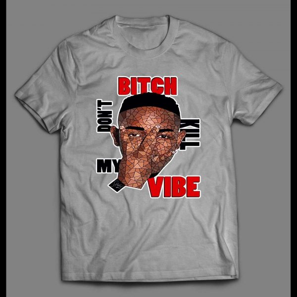 KENDRICK LAMAR BITCH DON'T KILL MY VIBE SHIRT