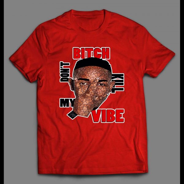 KENDRICK LAMAR BITCH DON'T KILL MY VIBE SHIRT