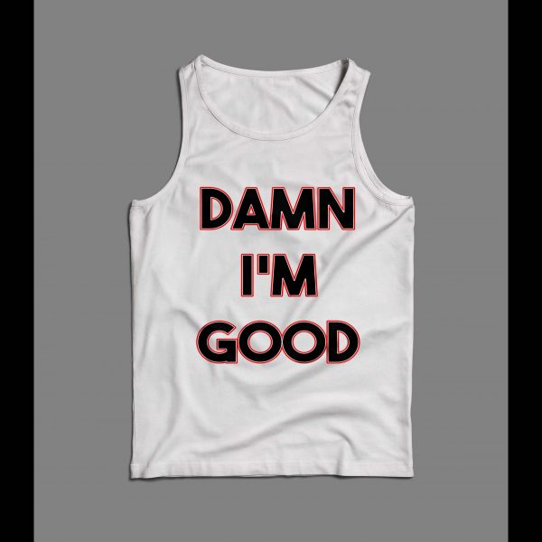 DAMN I'M GOOD FUNNY HIGH QUALITY PRINT MEN'S TANK TOP