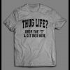 THUG LIFE DROP THE “T” AND GET OVER HERE SHIRT