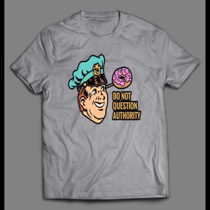 DONUT COP DO NOT QUESTION MY AUTHORITY DEFUND THE POLICE CONTORVERSIAL SHIRT