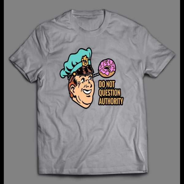 DONUT COP DO NOT QUESTION MY AUTHORITY DEFUND THE POLICE CONTORVERSIAL SHIRT