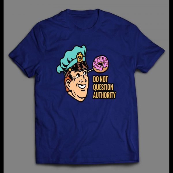 DONUT COP DO NOT QUESTION MY AUTHORITY DEFUND THE POLICE CONTORVERSIAL SHIRT