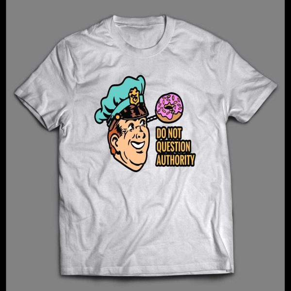 DONUT COP DO NOT QUESTION MY AUTHORITY DEFUND THE POLICE CONTORVERSIAL SHIRT