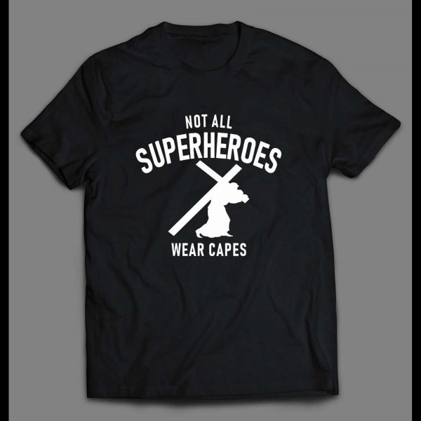 NOT ALL SUPERHEROES WEAR CAPES CHRISTIAN ART SHIRT
