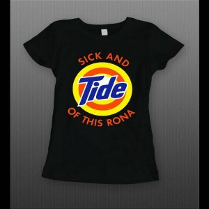 I'M SICK AND TIDE OF THIS RONA PANDEMIC PARODY HIGH QUALITY LADIES SHIRT