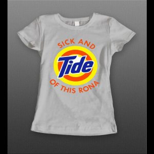 I'M SICK AND TIDE OF THIS RONA PANDEMIC PARODY HIGH QUALITY LADIES SHIRT
