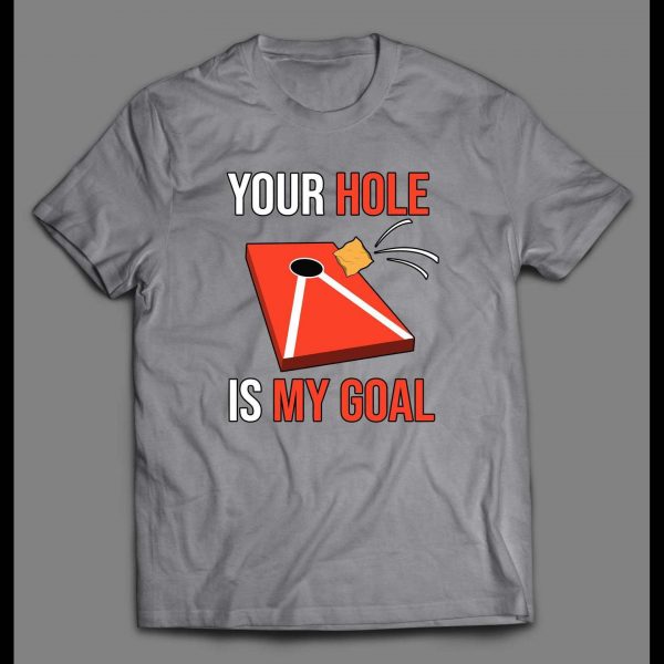 CORNHOLE GAME YOUR HOLE IS MY GOAL SHIRT