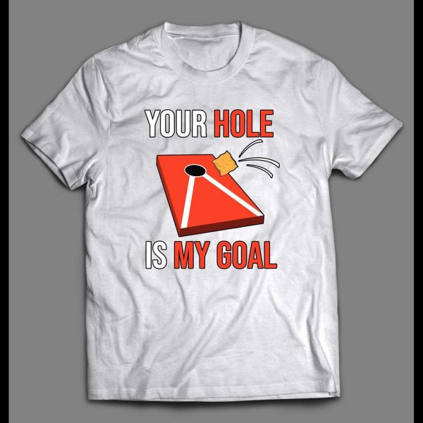 CORNHOLE GAME YOUR HOLE IS MY GOAL SHIRT