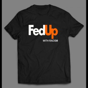 BLACK LIVES MATTER FED UP WITH RACISM SHIRT