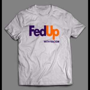 BLACK LIVES MATTER FED UP WITH RACISM SHIRT