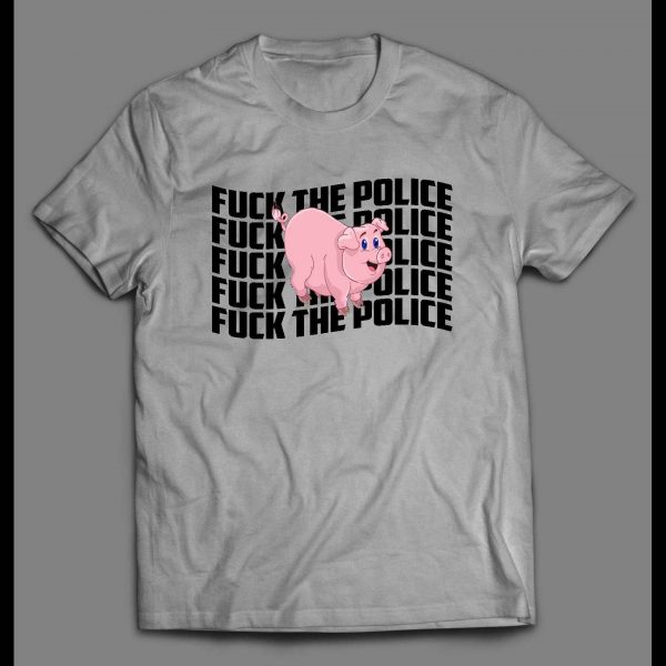 F*CK THE POLICE CUSTOM PIGGY ART SHIRT
