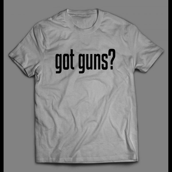 GOT GUNS? 2ND AMENEDMENT HIGH QUALITY SHIRT