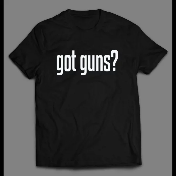 GOT GUNS? 2ND AMENEDMENT HIGH QUALITY SHIRT