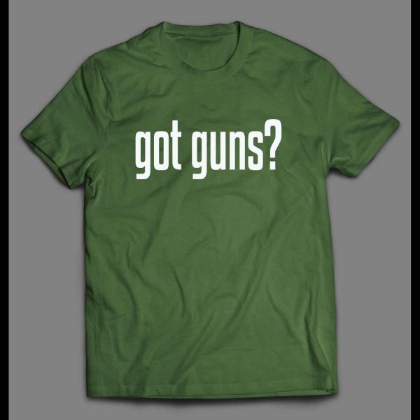 GOT GUNS? 2ND AMENEDMENT HIGH QUALITY SHIRT
