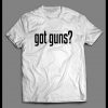 GOT GUNS? 2ND AMENEDMENT HIGH QUALITY SHIRT