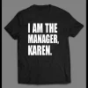 I AM THE MANAGER, KAREN HIGH QUALITY OLDSKOOL SHIRT