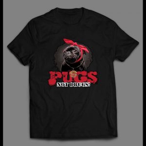 PUGS NOT DRUGS  ANTI DRUGS HIGH QUALITY SHIRT