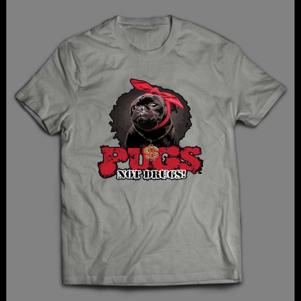 PUGS NOT DRUGS  ANTI DRUGS HIGH QUALITY SHIRT