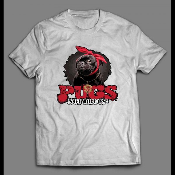 PUGS NOT DRUGS  ANTI DRUGS HIGH QUALITY SHIRT