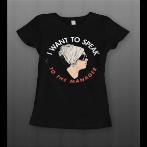 I WANT TO SPEAK TO A MANAGER HIGH QUALITY OLDSKOOL KAREN LADIES SHIRT