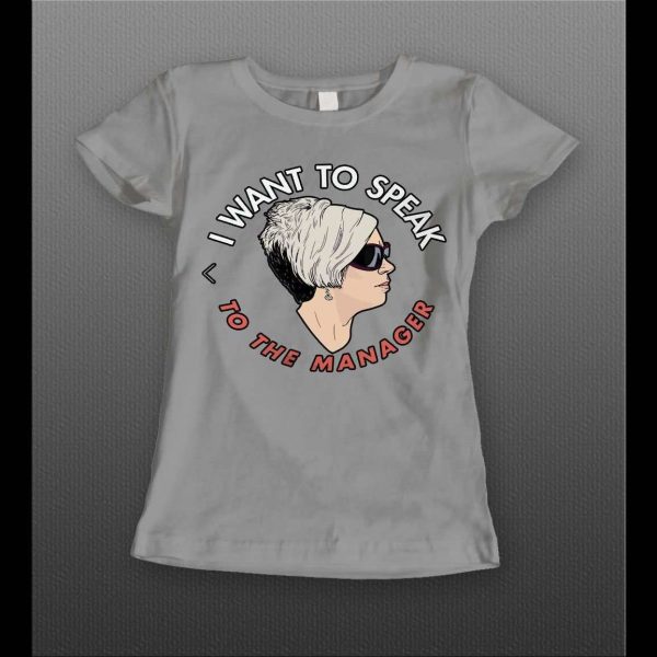 I WANT TO SPEAK TO A MANAGER HIGH QUALITY OLDSKOOL KAREN LADIES SHIRT