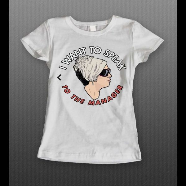 I WANT TO SPEAK TO A MANAGER HIGH QUALITY OLDSKOOL KAREN LADIES SHIRT
