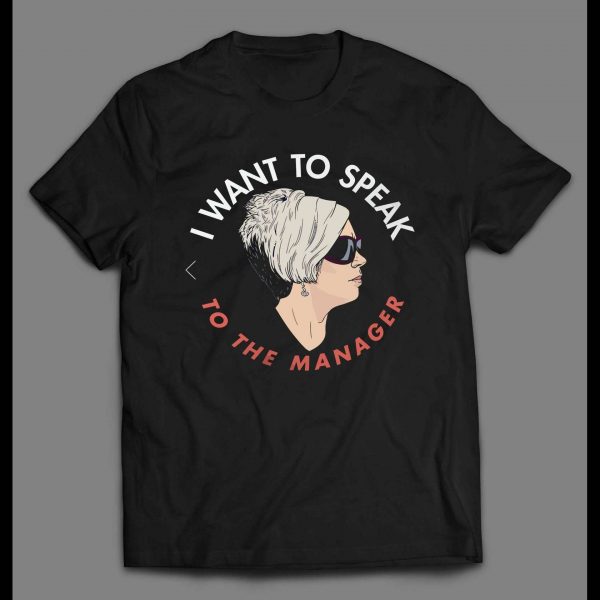I WANT TO SPEAK TO A MANAGER HIGH QUALITY OLDSKOOL KAREN SHIRT