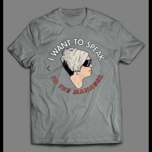 I WANT TO SPEAK TO A MANAGER HIGH QUALITY OLDSKOOL KAREN SHIRT