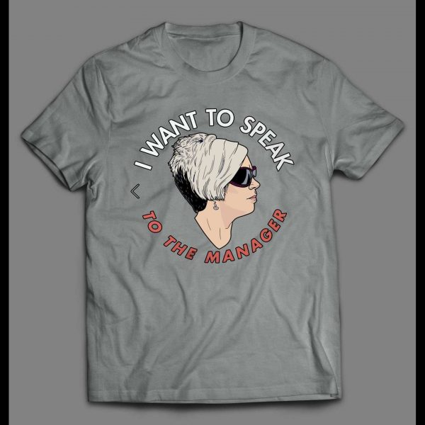 I WANT TO SPEAK TO A MANAGER HIGH QUALITY OLDSKOOL KAREN SHIRT